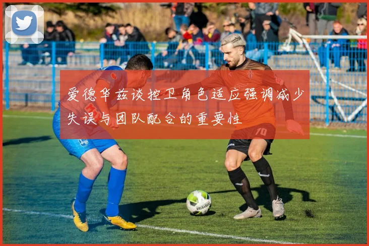 爱德华兹谈控卫角色适应强调减少失误与团队配合的重要性