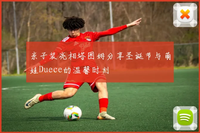 亲子装亮相塔图姆分享圣诞节与萌娃Duece的温馨时刻