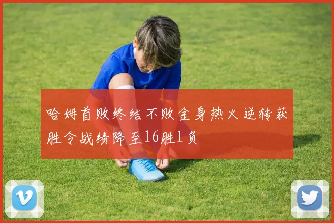 哈姆首败终结不败金身热火逆转获胜令战绩降至16胜1负